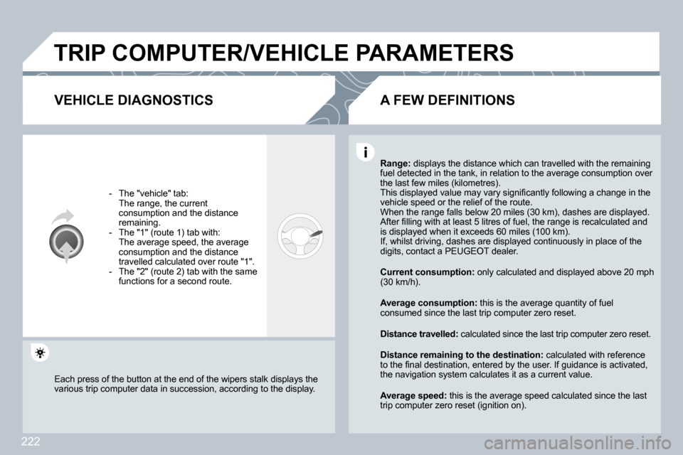 Peugeot 308 CC Dag 2009  Owners Manual 222
 TRIP COMPUTER/VEHICLE PARAMETERS 
  VEHICLE DIAGNOSTICS 
� � � �-� �  �T�h�e� �"�v�e�h�i�c�l�e�"� �t�a�b�:� � �  �T�h�e� �r�a�n�g�e�,� �t�h�e� �c�u�r�r�e�n�t� consumption and the distance �r�e�m�
