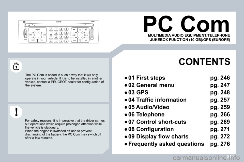 Peugeot 308 CC Dag 2009  Owners Manual 245
     PC Com 
 The PC Com is coded in such a way that it will only operate in your vehicle. If it is to be installed in another �v�e�h�i�c�l�e�,� �c�o�n�t�a�c�t� �a� �P�E�U�G�E�O�T� �d�e�a�l�e�r� �