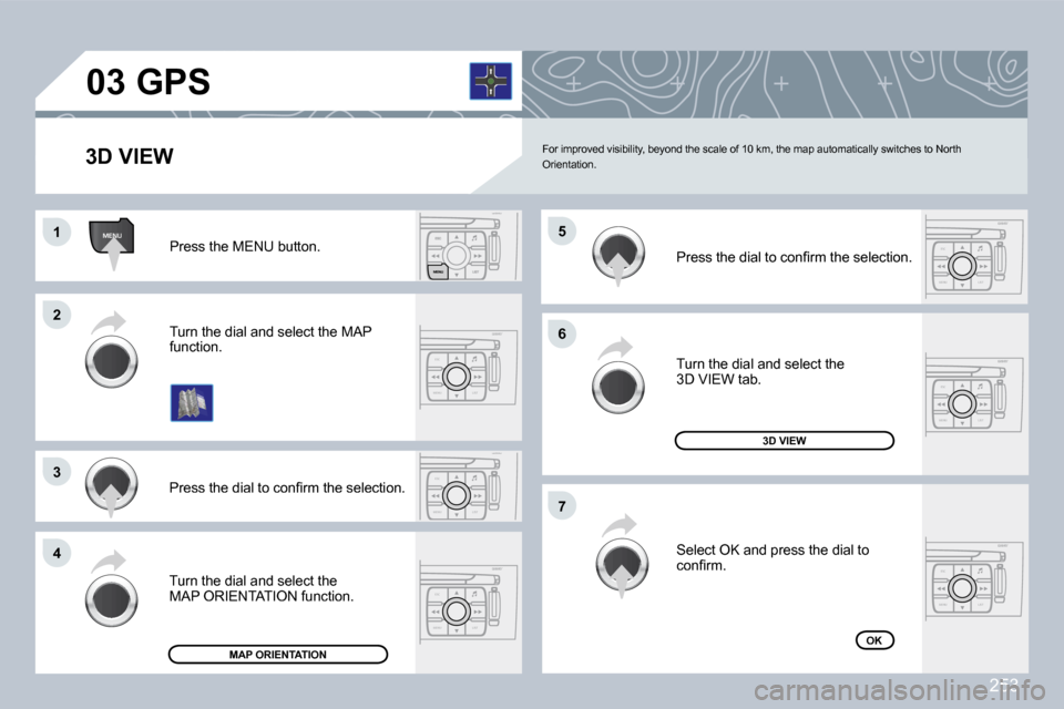 Peugeot 308 CC Dag 2009  Owners Manual 253
ESC
MENU LIST
MENU
ESC
MENU LIST
ESC
MENU LIST
ESC
MENU LIST
ESC
MENU LIST
ESC
MENU LIST
�0�3
�1�1
�2�2
�3�3
�4�4
�6�6
�7�7
�5�5
 For improved visibility, beyond the scale of 10 km , the map autom