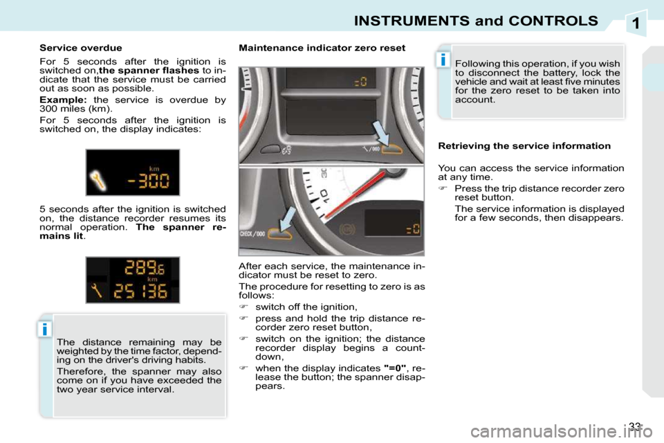 Peugeot 308 CC Dag 2009  Owners Manual 1
i
i
33
INSTRUMENTS and CONTROLS
 Following this operation, if you wish  
to  disconnect  the  battery,  lock  the 
�v�e�h�i�c�l�e� �a�n�d� �w�a�i�t� �a�t� �l�e�a�s�t� �ﬁ� �v�e� �m�i�n�u�t�e�s� 
fo