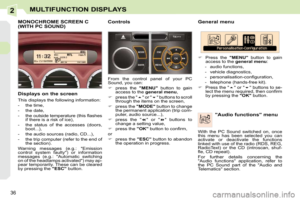 Peugeot 308 CC Dag 2009 Owners Guide 2
36
MULTIFUNCTION DISPLAYS
  General menu   "Audio functions" menu 
   
�    Press  the    "MENU"   button  to  gain 
access to the   general menu  : 
   -   audio functions,  
  -   vehicle diagn