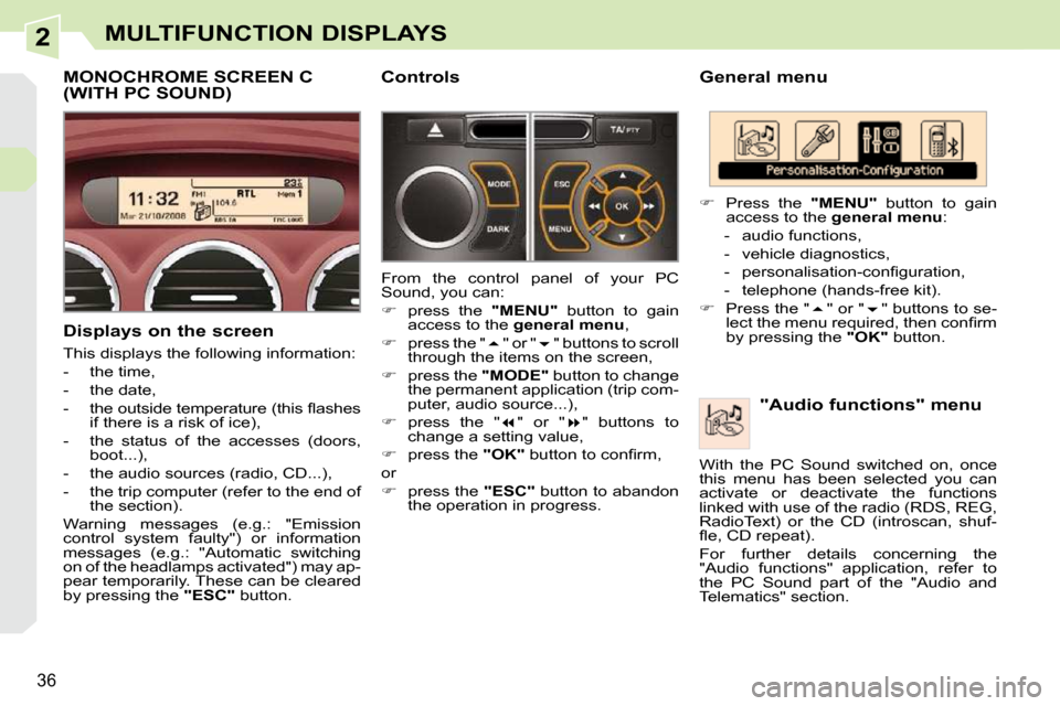 Peugeot 308 CC Dag 2009  Owners Manual 2
36
MULTIFUNCTION DISPLAYS
  General menu   "Audio functions" menu 
   
�    Press  the    "MENU"   button  to  gain 
access to the   general menu  : 
   -   audio functions,  
  -   vehicle diagn