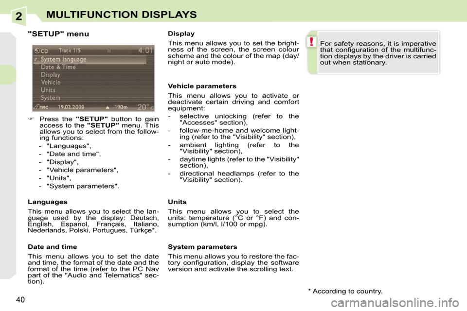 Peugeot 308 CC Dag 2009 Owners Guide 2
!
40
MULTIFUNCTION DISPLAYS
  "SETUP" menu  
    
�    Press  the    "SETUP"   button  to  gain 
access to the   "SETUP"  menu. This 
allows you to select from the follow- 
ing functions: 
   -  