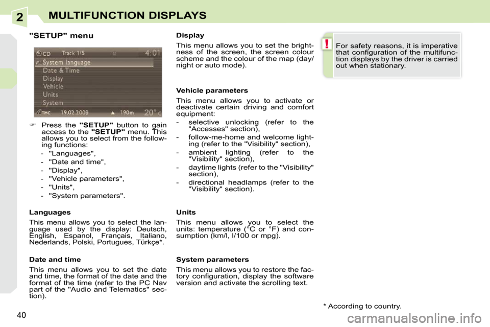 Peugeot 308 CC Dag 2009  Owners Manual 2
!
40
MULTIFUNCTION DISPLAYS
  "SETUP" menu  
    
�    Press  the    "SETUP"   button  to  gain 
access to the   "SETUP"  menu. This 
allows you to select from the follow- 
ing functions: 
   -  