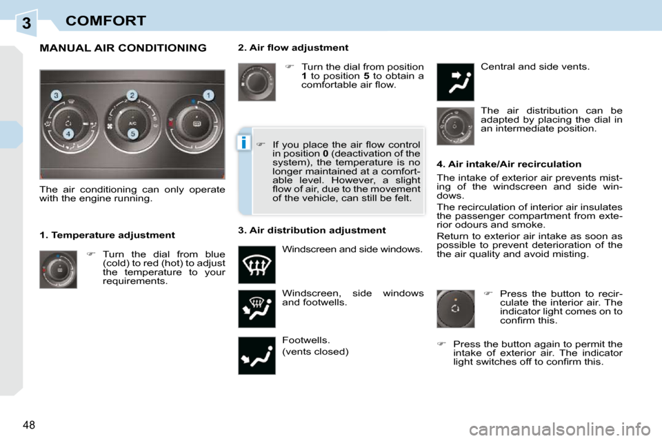 Peugeot 308 CC Dag 2009 Service Manual 3
i
48
COMFORT� � �2�.� �A�i�r� �ﬂ� �o�w� �a�d�j�u�s�t�m�e�n�t�    
�    Turn the dial from position 
 
1    to  position    5   to  obtain  a 
�c�o�m�f�o�r�t�a�b�l�e� �a�i�r� �ﬂ� �o�w�.� 
 Win