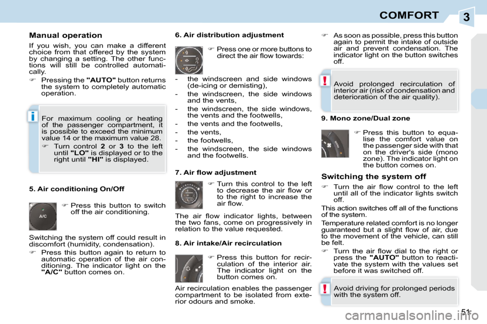 Peugeot 308 CC Dag 2009 Service Manual 3
!
!
i
51
COMFORT
  Manual operation  
 If  you  wish,  you  can  make  a  different  
choice  from  that  offered  by  the  system 
by  changing  a  setting.  The  other  func-
tions  will  still  b