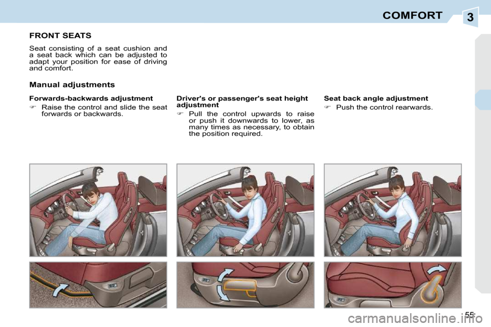 Peugeot 308 CC Dag 2009 Workshop Manual 3
55
COMFORT
       FRONT SEATS 
 Seat  consisting  of  a  seat  cushion  and  
a  seat  back  which  can  be  adjusted  to 
adapt  your  position  for  ease  of  driving 
and comfort.  
� � �F�o�r�w�