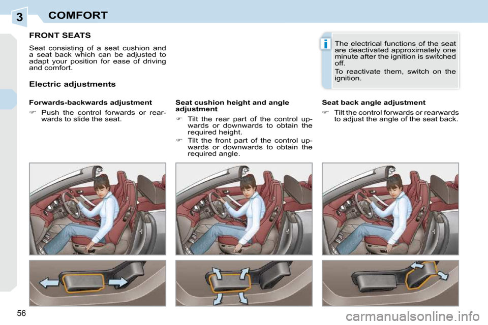Peugeot 308 CC Dag 2009 Workshop Manual 3
i
56
COMFORT
         FRONT SEATS 
 Seat  consisting  of  a  seat  cushion  and  
a  seat  back  which  can  be  adjusted  to 
adapt  your  position  for  ease  of  driving 
and comfort.  
� � �F�o�