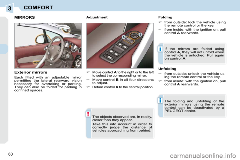 Peugeot 308 CC Dag 2009  Owners Manual 3
!
i
i
60
COMFORT The objects observed are, in reality,  
closer than they appear.  
 Take  this  into  account  in  order  to  
correctly  judge  the  distance  of 
vehicles approaching from behind.