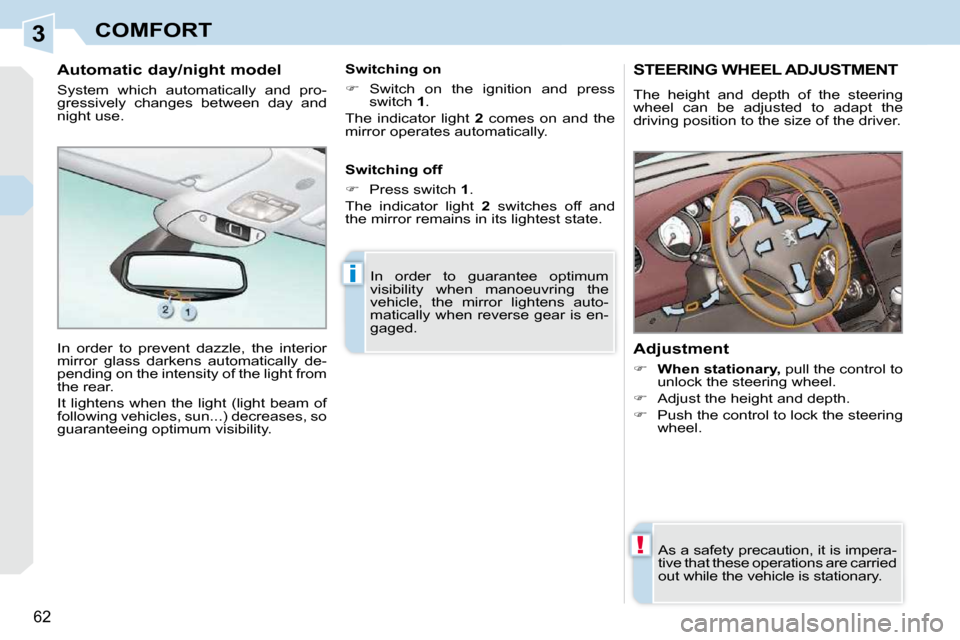 Peugeot 308 CC Dag 2009 Repair Manual 3
!
i
62
COMFORT
       STEERING WHEEL ADJUSTMENT 
 The  height  and  depth  of  the  steering  
wheel  can  be  adjusted  to  adapt  the 
driving position to the size of the driver.  
� � �A�d�j�u�s�