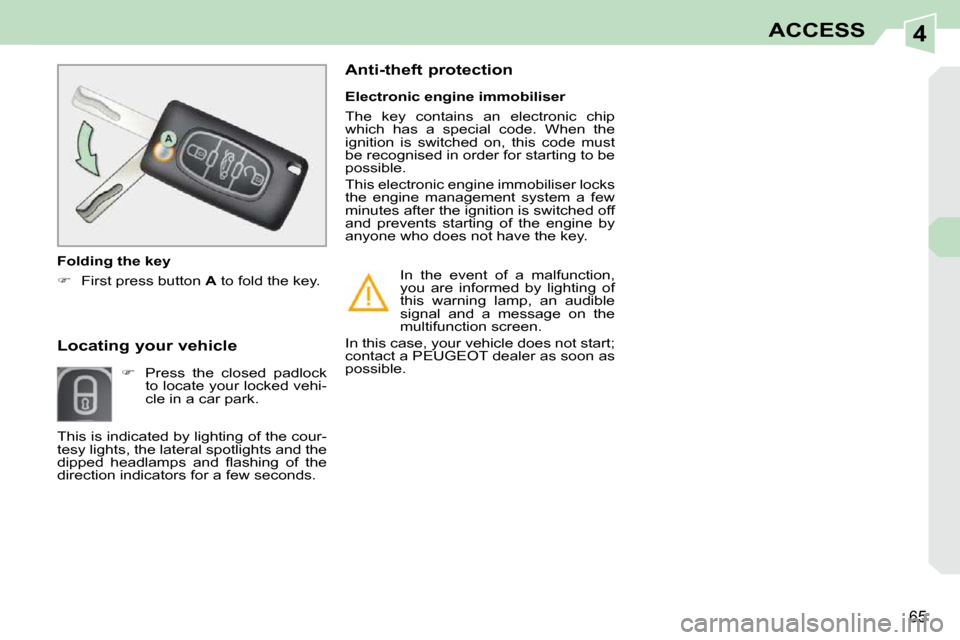 Peugeot 308 CC Dag 2009 Repair Manual 4
65
ACCESS
  Locating your vehicle          
   
�    Press  the  closed  padlock 
to locate your locked vehi- 
cle in a car park.     Electronic engine immobiliser  
 The  key  contains  an  elec