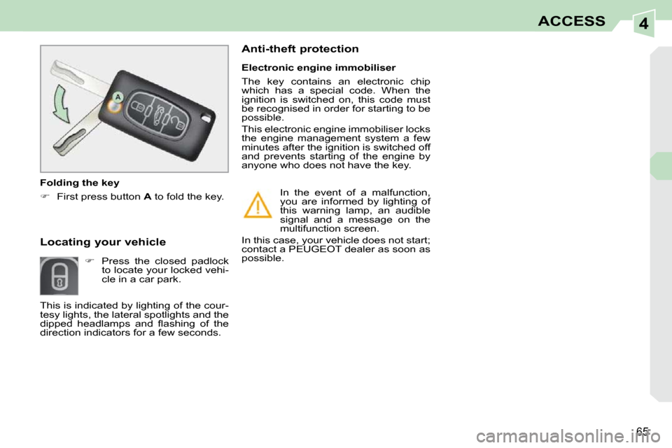 Peugeot 308 CC Dag 2009 Owners Guide 4
65
ACCESS
  Locating your vehicle          
   
�    Press  the  closed  padlock 
to locate your locked vehi- 
cle in a car park.     Electronic engine immobiliser  
 The  key  contains  an  elec