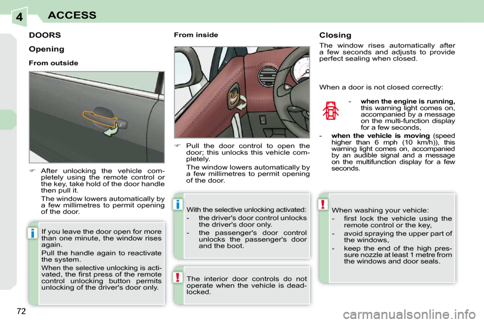 Peugeot 308 CC Dag 2009 Manual PDF 4
!
i
i!
72
ACCESS
         DOORS 
   
�    After  unlocking  the  vehicle  com-
pletely  using  the  remote  control  or  
the key, take hold of the door handle 
then pull it.  
  The window lower