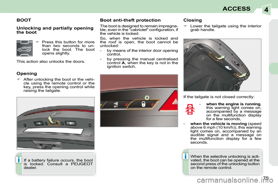 Peugeot 308 CC Dag 2009 Owners Guide 4
ii
75
ACCESS
  Unlocking and partially opening  
the boot 
             BOOT   Boot anti-theft protection  
 The boot is designed to remain impregna- 
�b�l�e�,� �e�v�e�n� �i�n� �t�h�e� �"�c�a�b�r�i�