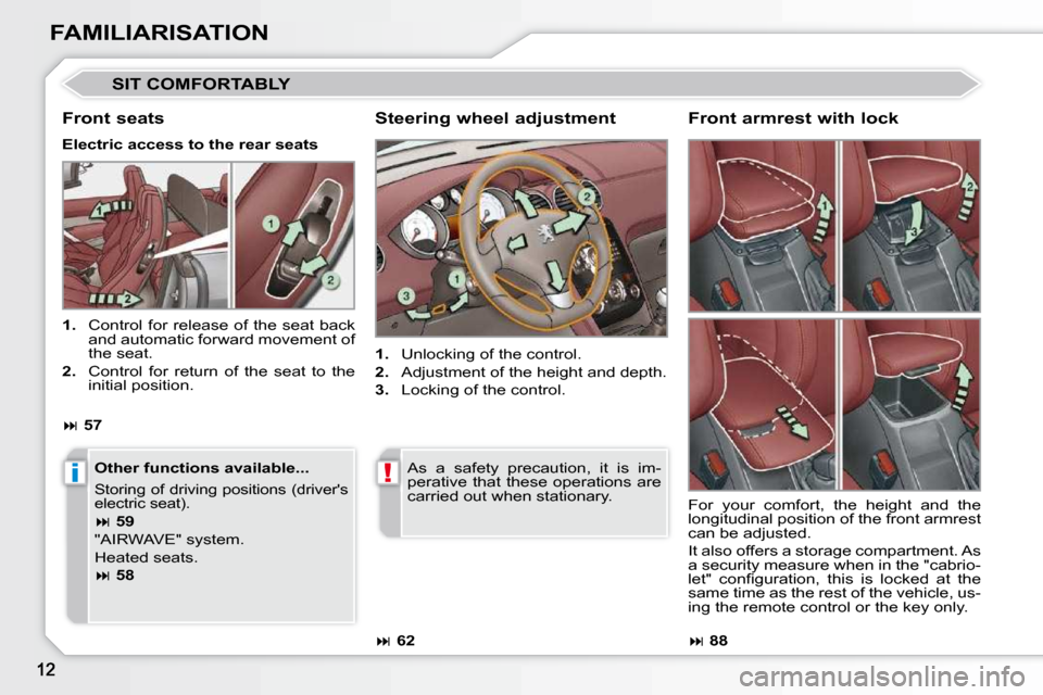 Peugeot 308 CC Dag 2009  Owners Manual i!
FAMILIARISATION
 SIT COMFORTABLY 
  Steering wheel adjustment  
   
1.    Unlocking of the control. 
  
2.    Adjustment of the height and depth. 
  
3.    Locking of the control.  
  Front seats 
