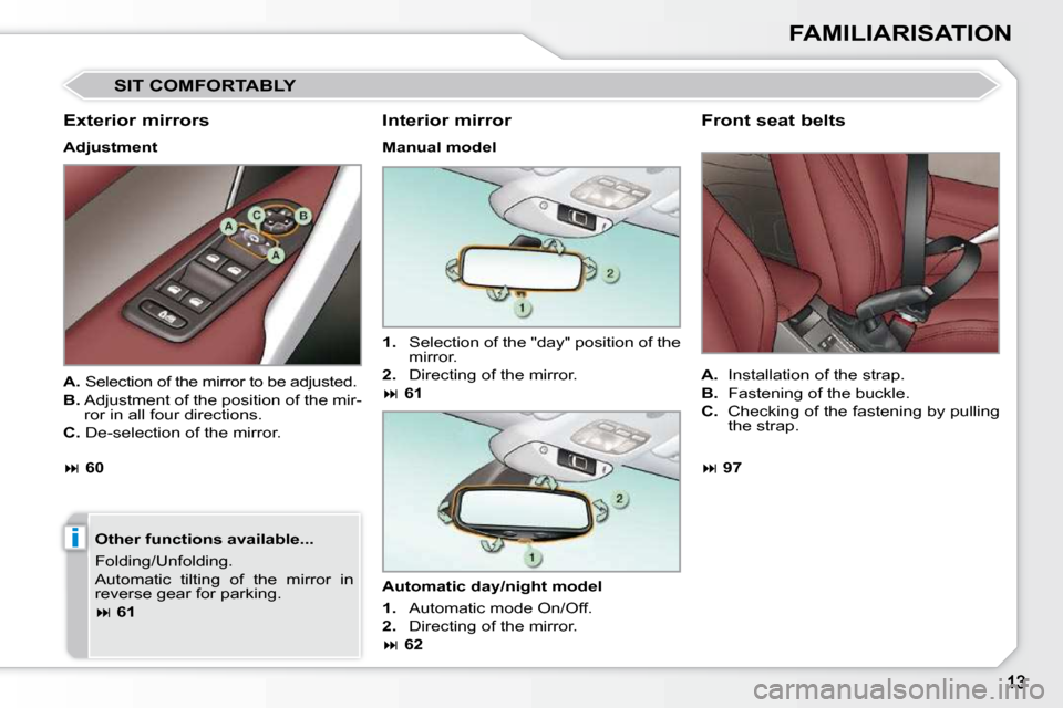 Peugeot 308 CC Dag 2009  Owners Manual i
FAMILIARISATION
 SIT COMFORTABLY 
  Exterior mirrors  
  Adjustment    Other functions available...  
 Folding/Unfolding.  
 Automatic  tilting  of  the  mirror  in  
reverse gear for parking.  
  
