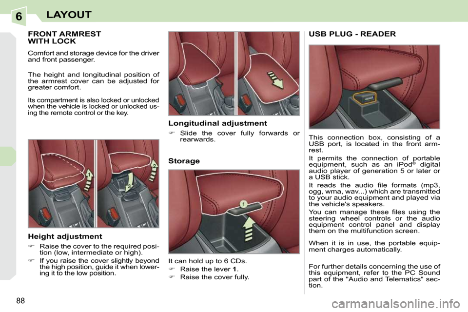 Peugeot 308 CC Dag 2009 Owners Manual 6
88
LAYOUT
FRONT ARMREST WITH LOCK
Comfort and storage device for the driver
and front passenger.
The height and longitudinal position of
the armrest cover can be adjusted Peugeot 308 CC Dag 2009 Owners Manual 6
88
LAYOUT
FRONT ARMREST WITH LOCK
Comfort and storage device for the driver
and front passenger.
The height and longitudinal position of
the armrest cover can be adjusted