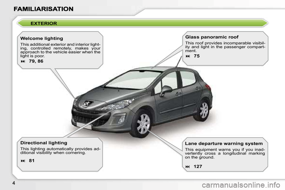 Peugeot 308 Dag 2007.5  Owners Manual �E�X�T�E�R�I�O�R
�W�e�l�c�o�m�e� �l�i�g�h�t�i�n�g
�T�h�i�s� �a�d�d�i�t�i�o�n�a�l� �e�x�t�e�r�i�o�r� �a�n�d� �i�n�t�e�r�i�o�r� �l�i�g�h�t�-�i�n�g�,�  �c�o�n�t�r�o�l�l�e�d�  �r�e�m�o�t�e�l�y�,�  �m�a�k�