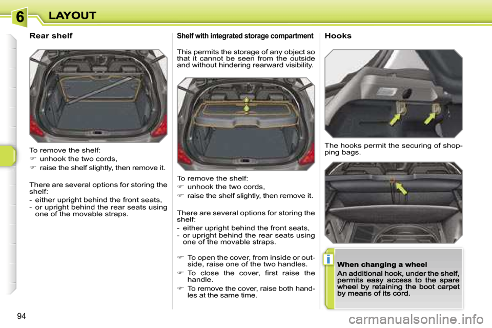 Peugeot 308 Dag 2007.5  Owners Manual �i
�9�4
�T�o� �r�e�m�o�v�e� �t�h�e� �s�h�e�l�f�:
��  �u�n�h�o�o�k� �t�h�e� �t�w�o� �c�o�r�d�s�,
��  �r�a�i�s�e� �t�h�e� �s�h�e�l�f� �s�l�i�g�h�t�l�y�,� �t�h�e�n� �r�e�m�o�v�e� �i�t�.
�T�h�e�r�e�