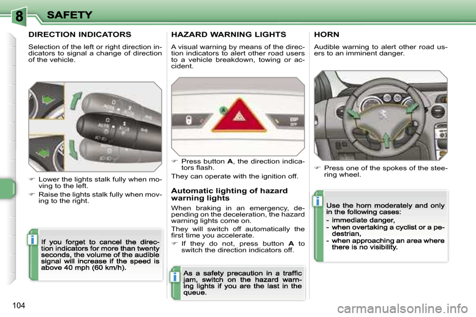 Peugeot 308 Dag 2007.5  Owners Manual �i
�i
�i
�1�0�4
�D�I�R�E�C�T�I�O�N� �I�N�D�I�C�A�T�O�R�S
�S�e�l�e�c�t�i�o�n� �o�f� �t�h�e� �l�e�f�t� �o�r� �r�i�g�h�t� �d�i�r�e�c�t�i�o�n� �i�n�-�d�i�c�a�t�o�r�s�  �t�o�  �s�i�g�n�a�l�  �a�  �c�h�a�n�