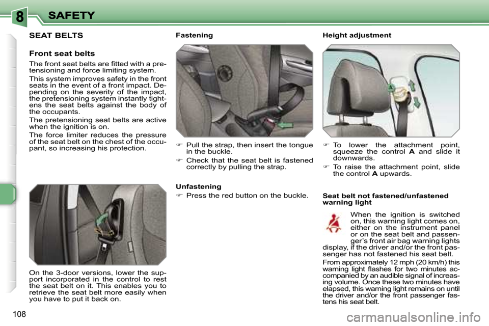 Peugeot 308 Dag 2007.5  Owners Manual �1�0�8
�H�e�i�g�h�t� �a�d�j�u�s�t�m�e�n�t
�S�e�a�t� �b�e�l�t� �n�o�t� �f�a�s�t�e�n�e�d�/�u�n�f�a�s�t�e�n�e�d� �w�a�r�n�i�n�g� �l�i�g�h�t
�F�a�s�t�e�n�i�n�g
��  �P�u�l�l� �t�h�e� �s�t�r�a�p�,� �t�h�