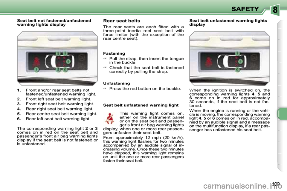 Peugeot 308 Dag 2007.5  Owners Manual �1�.� �F�r�o�n�t� �a�n�d�/�o�r� �r�e�a�r� �s�e�a�t� �b�e�l�t�s� �n�o�t� �f�a�s�t�e�n�e�d�/�u�n�f�a�s�t�e�n�e�d� �w�a�r�n�i�n�g� �l�i�g�h�t�.
�2�.� �F�r�o�n�t� �l�e�f�t� �s�e�a�t� �b�e�l�t� �w�a�r�n�i�