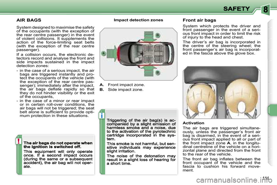 Peugeot 308 Dag 2007.5  Owners Manual �i
�!
�1�1�1
�A�I�R� �B�A�G�S
�S�y�s�t�e�m� �d�e�s�i�g�n�e�d� �t�o� �m�a�x�i�m�i�s�e� �t�h�e� �s�a�f�e�t�y� �o�f�  �t�h�e�  �o�c�c�u�p�a�n�t�s�  �(�w�i�t�h�  �t�h�e�  �e�x�c�e�p�t�i�o�n�  �o�f� �t�h�e