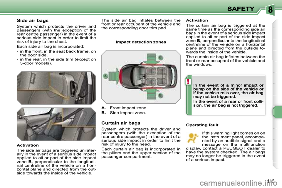 Peugeot 308 Dag 2007.5  Owners Manual �!
�1�1�3
�S�i�d�e� �a�i�r� �b�a�g�s
�S�y�s�t�e�m�  �w�h�i�c�h�  �p�r�o�t�e�c�t�s�  �t�h�e�  �d�r�i�v�e�r�  �a�n�d� �p�a�s�s�e�n�g�e�r�s�  �(�w�i�t�h�  �t�h�e�  �e�x�c�e�p�t�i�o�n�  �o�f�  �t�h�e� �r�