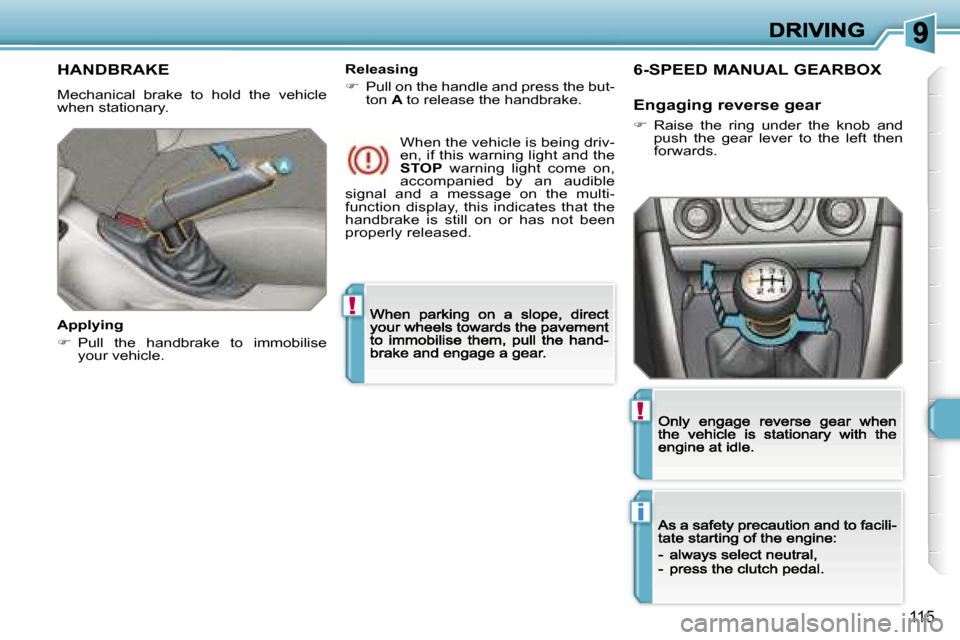 Peugeot 308 Dag 2007.5  Owners Manual �!
�i
�!
�1�1�5
�H�A�N�D�B�R�A�K�E
�M�e�c�h�a�n�i�c�a�l�  �b�r�a�k�e�  �t�o�  �h�o�l�d�  �t�h�e�  �v�e�h�i�c�l�e� �w�h�e�n� �s�t�a�t�i�o�n�a�r�y�.
�A�p�p�l�y�i�n�g
��  �P�u�l�l�  �t�h�e�  �h�a�n�d�