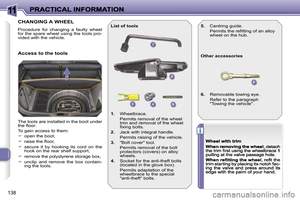 Peugeot 308 Dag 2007.5  Owners Manual �1�1
�i
�1�3�8
�C�H�A�N�G�I�N�G� �A� �W�H�E�E�L
�P�r�o�c�e�d�u�r�e�  �f�o�r�  �c�h�a�n�g�i�n�g�  �a�  �f�a�u�l�t�y�  �w�h�e�e�l� �f�o�r� �t�h�e� �s�p�a�r�e� �w�h�e�e�l� �u�s�i�n�g� �t�h�e� �t�o�o�l�s�