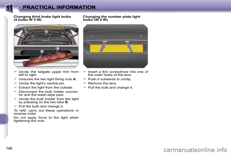 Peugeot 308 Dag 2007.5  Owners Manual �1�1
�1�4�6
�C�h�a�n�g�i�n�g� �t�h�i�r�d� �b�r�a�k�e� �l�i�g�h�t� �b�u�l�b�s�(�4� �b�u�l�b�s� �W� �5� �W�)
��  �U�n�c�l�i�p�  �t�h�e�  �t�a�i�l�g�a�t�e�  �u�p�p�e�r�  �t�r�i�m�  �f�r�o�m� �l�e�f�t�
