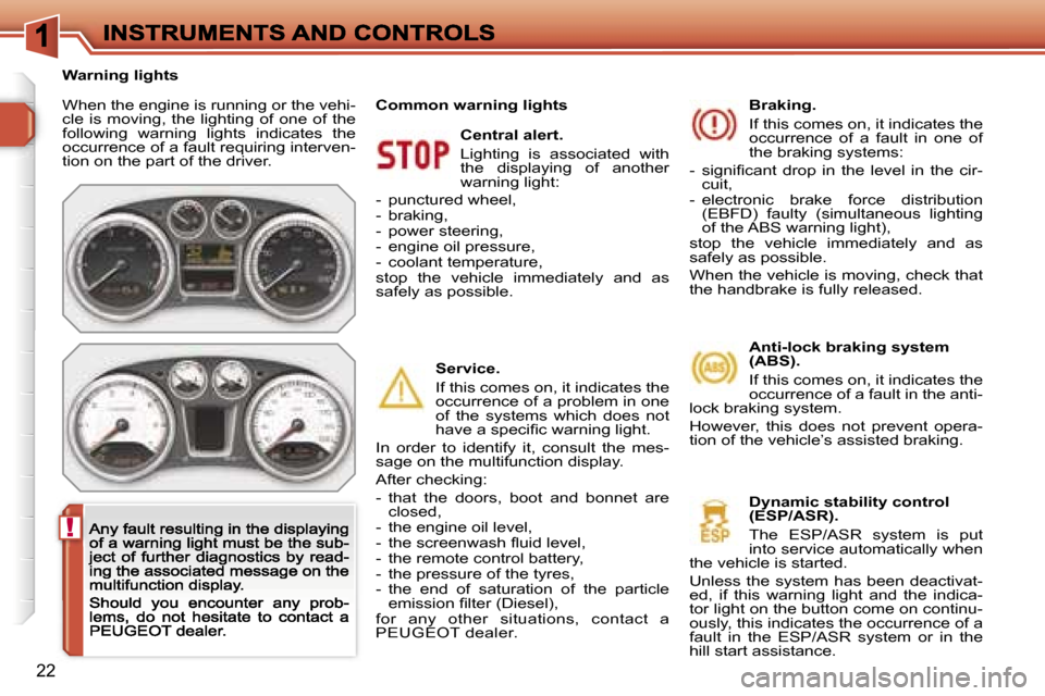 Peugeot 308 Dag 2007.5 User Guide �!
�2�2
�W�h�e�n� �t�h�e� �e�n�g�i�n�e� �i�s� �r�u�n�n�i�n�g� �o�r� �t�h�e� �v�e�h�i�-�c�l�e�  �i�s�  �m�o�v�i�n�g�,�  �t�h�e�  �l�i�g�h�t�i�n�g�  �o�f�  �o�n�e�  �o�f�  �t�h�e� �f�o�l�l�o�w�i�n�g�  �
