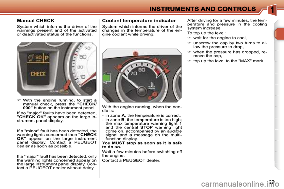 Peugeot 308 Dag 2007.5 Owners Guide �2�7
�C�o�o�l�a�n�t� �t�e�m�p�e�r�a�t�u�r�e� �i�n�d�i�c�a�t�o�r
�S�y�s�t�e�m�  �w�h�i�c�h�  �i�n�f�o�r�m�s�  �t�h�e�  �d�r�i�v�e�r�  �o�f�  �t�h�e� �c�h�a�n�g�e�s�  �i�n�  �t�h�e�  �t�e�m�p�e�r�a�t�u�