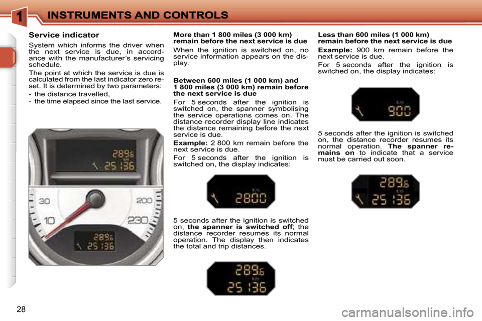 Peugeot 308 Dag 2007.5 Owners Guide �2�8
�S�e�r�v�i�c�e� �i�n�d�i�c�a�t�o�r
�S�y�s�t�e�m�  �w�h�i�c�h�  �i�n�f�o�r�m�s�  �t�h�e�  �d�r�i�v�e�r�  �w�h�e�n� �t�h�e�  �n�e�x�t�  �s�e�r�v�i�c�e�  �i�s�  �d�u�e�,�  �i�n�  �a�c�c�o�r�d�-�a�n�