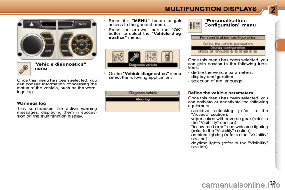 Peugeot 308 Dag 2007.5 Owners Guide �3�7
�"�V�e�h�i�c�l�e� �d�i�a�g�n�o�s�t�i�c�s�"� �m�e�n�u
��  �P�r�e�s�s�  �t�h�e� �"�M�E�N�U�"�  �b�u�t�t�o�n�  �t�o�  �g�a�i�n� �a�c�c�e�s�s� �t�o� �t�h�e� �g�e�n�e�r�a�l� �m�e�n�u�.
��  �P�r�