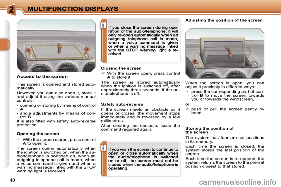Peugeot 308 Dag 2007.5 Owners Guide �i
�i
�4�0
�A�c�c�e�s�s� �t�o� �t�h�e� �s�c�r�e�e�n
�O�p�e�n�i�n�g� �t�h�e� �s�c�r�e�e�n
��  �W�i�t�h� �t�h�e� �s�c�r�e�e�n� �s�t�o�r�e�d�,� �p�r�e�s�s� �c�o�n�t�r�o�l� �A� �t�o� �o�p�e�n� �i�t�.
�
