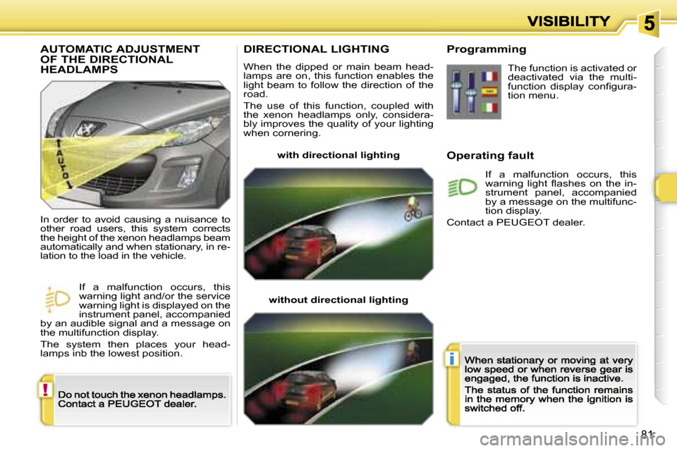 Peugeot 308 Dag 2007.5 Owners Manual �!
�i
�8�1
�D�I�R�E�C�T�I�O�N�A�L� �L�I�G�H�T�I�N�G
�W�h�e�n�  �t�h�e�  �d�i�p�p�e�d�  �o�r�  �m�a�i�n�  �b�e�a�m�  �h�e�a�d�-�l�a�m�p�s�  �a�r�e�  �o�n�,�  �t�h�i�s�  �f�u�n�c�t�i�o�n�  �e�n�a�b�l�e�