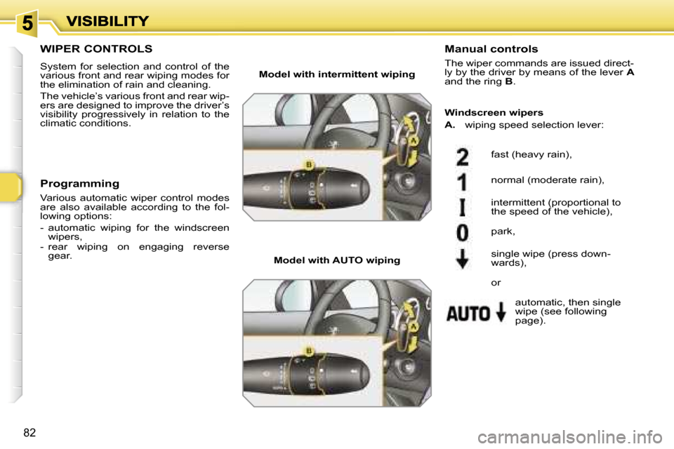 Peugeot 308 Dag 2007.5 Owners Manual �8�2
�W�I�P�E�R� �C�O�N�T�R�O�L�S
�S�y�s�t�e�m�  �f�o�r�  �s�e�l�e�c�t�i�o�n�  �a�n�d�  �c�o�n�t�r�o�l�  �o�f�  �t�h�e� �v�a�r�i�o�u�s� �f�r�o�n�t� �a�n�d� �r�e�a�r� �w�i�p�i�n�g� �m�o�d�e�s� �f�o�r� 