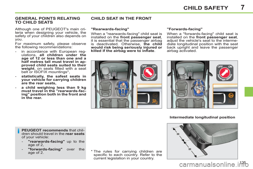 Peugeot 308 SW BL 2013  Owners Manual 7
125
CHILD SAFETY
   
PEUGEOT recommends 
 that chil-
dren should travel in the  rear seats 
 
of your vehicle: 
   
 
-   "rearwards-facing" 
 up to the 
age of 2, 
   
-   "forwards-facing" 
 over 