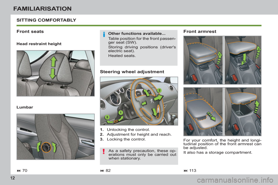 Peugeot 308 SW BL 2013  Owners Manual FAMILIARISATION
   
Steering wheel adjustment 
 
 
 
1. 
  Unlocking the control. 
   
2. 
  Adjustment for height and reach. 
   
3. 
  Locking the control.  
 SITTING COMFORTABLY 
   
Front seats 
 