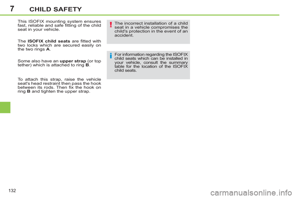 Peugeot 308 SW BL 2013  Owners Manual 7
132
CHILD SAFETY
  This ISOFIX mounting system ensures 
fast, reliable and safe ﬁ tting of the child 
seat in your vehicle. 
  The  ISOFIX child seats 
 are ﬁ tted  with 
two locks which are sec