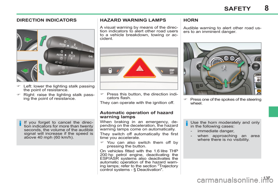 Peugeot 308 SW BL 2013 Owners Manual 8
137
SAFETY
DIRECTION INDICATORS
If you forget to cancel the direc-
tion indicators for more than twenty
seconds, the volume of the audible
signal will increase if the speed is
above 40 mph (60 Peugeot 308 SW BL 2013 Owners Manual 8
137
SAFETY
DIRECTION INDICATORS
If you forget to cancel the direc-
tion indicators for more than twenty
seconds, the volume of the audible
signal will increase if the speed is
above 40 mph (60