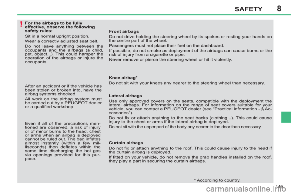 Peugeot 308 SW BL 2013  Owners Manual 8
149
SAFETY
   
 
 
 
 
 
 
 
 
 
 
 
 
For the airbags to be fully 
effective, observe the following 
safety rules: 
  Sit in a normal upright position. 
  Wear a correctly adjusted seat belt. 
  Do