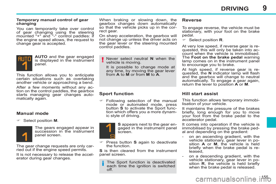 Peugeot 308 SW BL 2013  Owners Manual 9
155
DRIVING
   
Temporary manual control of gear 
changing 
  You can temporarily take over control 
of gear changing using the steering 
mounted "+" and "-" control paddles: if 
the engine speed al