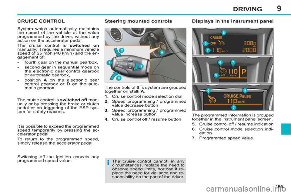 Peugeot 308 SW BL 2013 Owners Manual 9DRIVING
CRUISE CONTROL
System which automatically maintains
the speed of the vehicle at the value
programmed by the driver, without any
action on the accelerator pedal.
The cruise control is Peugeot 308 SW BL 2013 Owners Manual 9DRIVING
CRUISE CONTROL
System which automatically maintains
the speed of the vehicle at the value
programmed by the driver, without any
action on the accelerator pedal.
The cruise control is