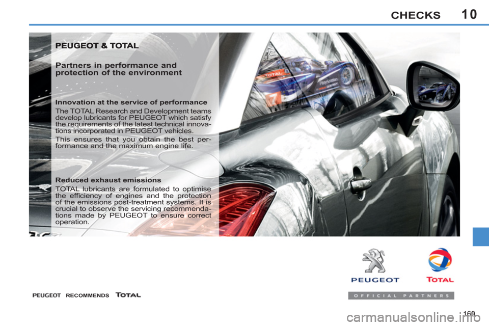Peugeot 308 SW BL 2013  Owners Manual 10
169
CHECKS
   
Partners in performance and 
protection of the environment 
   
Innovation at the service of performance 
  The TOTAL Research and Development teams 
develop lubricants for PEUGEOT w