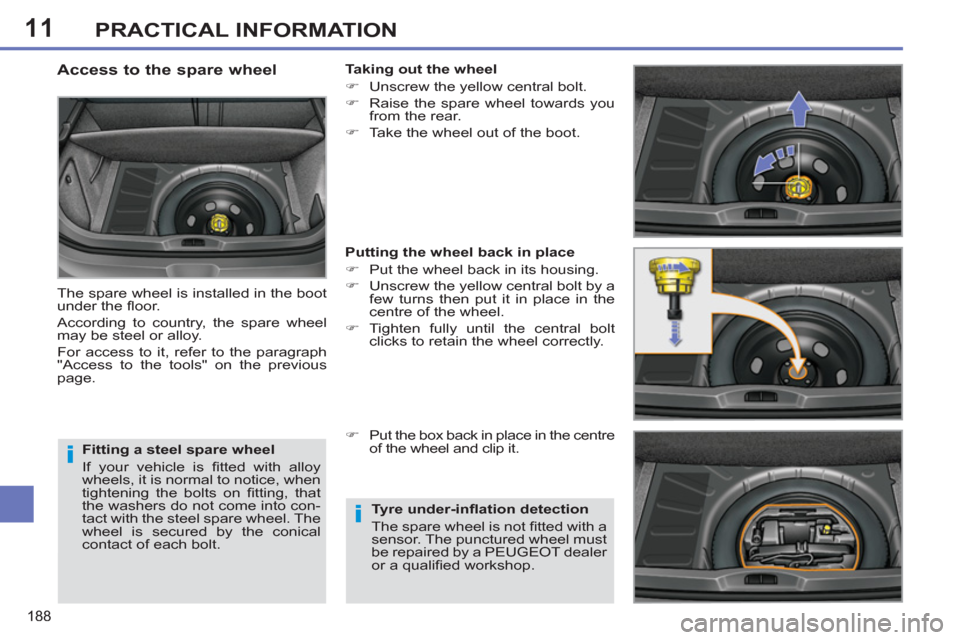 Peugeot 308 SW BL 2013  Owners Manual 11
188
PRACTICAL INFORMATION
   
Fitting a steel spare wheel 
  If your vehicle is ﬁ tted with alloy 
wheels, it is normal to notice, when 
tightening the bolts on ﬁ tting,  that 
the washers do n
