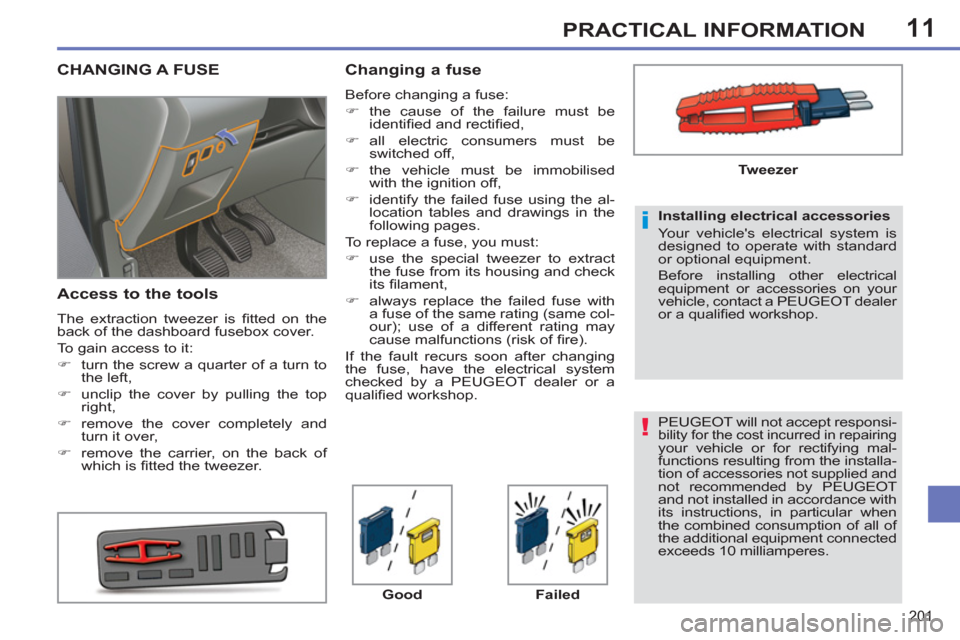 Peugeot 308 SW BL 2013  Owners Manual 11
201
PRACTICAL INFORMATION
   
PEUGEOT will not accept responsi-bility for the cost incurred in repairing your vehicle or for rectifying mal-
functions resulting from the installa-
tion of accessori