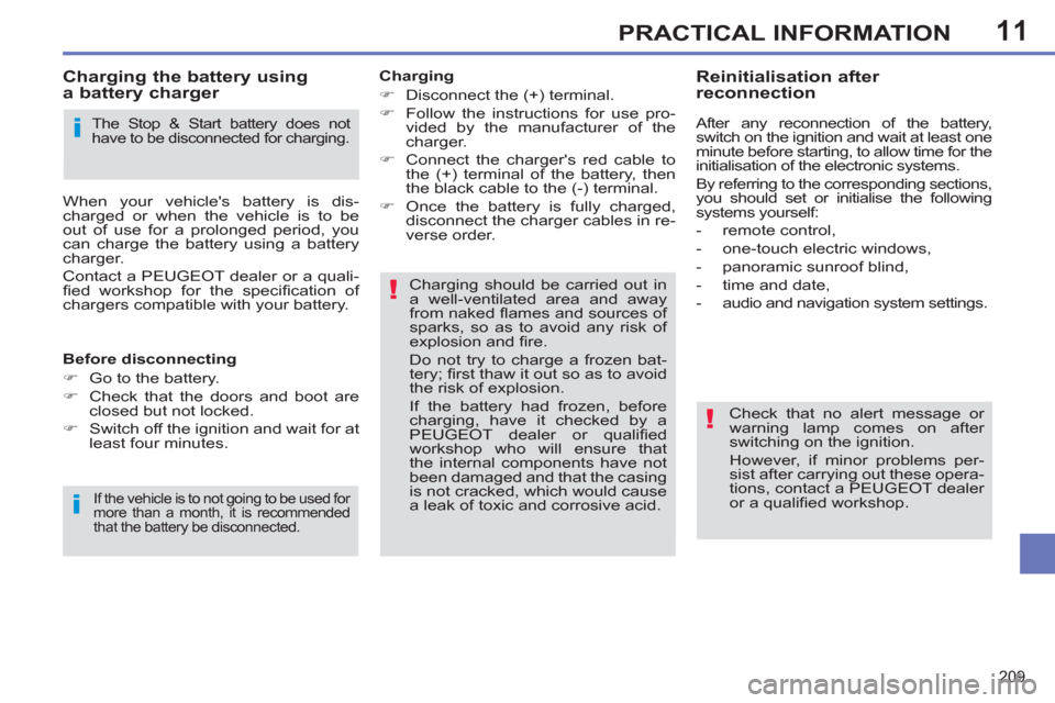 Peugeot 308 SW BL 2013  Owners Manual 11
209
PRACTICAL INFORMATION
   
Charging 
   
 
�) 
  Disconnect the (+) terminal. 
   
�) 
  Follow the instructions for use pro-
vided by the manufacturer of the 
charger. 
   
�) 
  Connect the ch