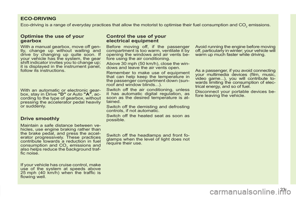 Peugeot 308 SW BL 2013  Owners Manual 23
ECO-DRIVING
  Eco-driving is a range of everyday practices that allow the motorist to optimise their fuel consumption and CO2 emissions. 
 
 
Optimise the use of your 
gearbox 
   
With a manual ge